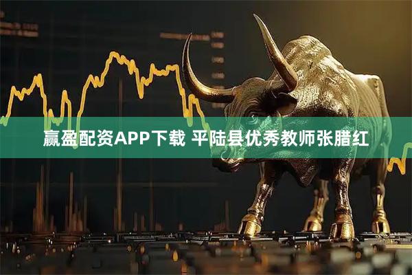 赢盈配资APP下载 平陆县优秀教师张腊红